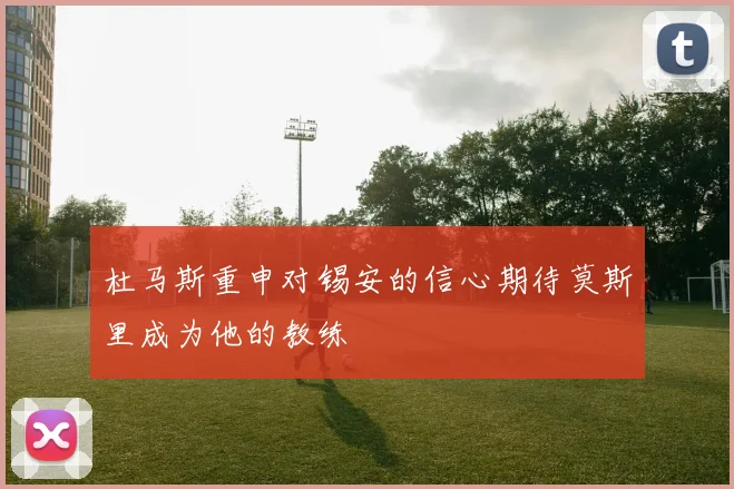 杜马斯重申对锡安的信心期待莫斯里成为他的教练