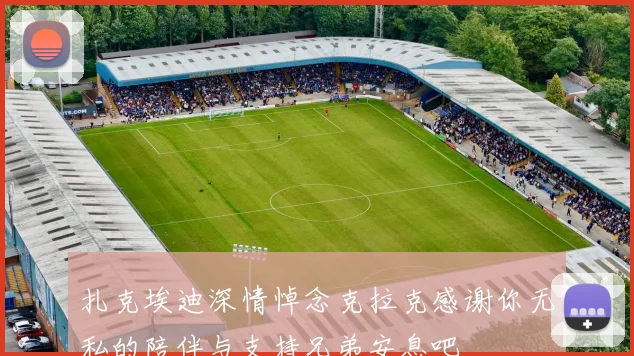 扎克埃迪深情悼念克拉克感谢你无私的陪伴与支持兄弟安息吧
