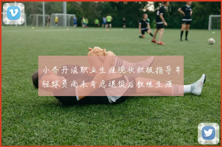 小乔丹谈职业生涯现状积极指导年轻球员尚未考虑退役后教练生涯